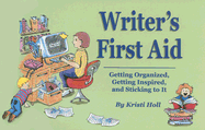 Writer's First Aid: Getting Organized, Getting Inspired, and Sticking to It - Holl, Kristi D