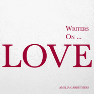 Writers on... Love (A Book of Quotes, Poems and Literary Reflections): (A Book of Quotations, Poems and Literary Reflections)