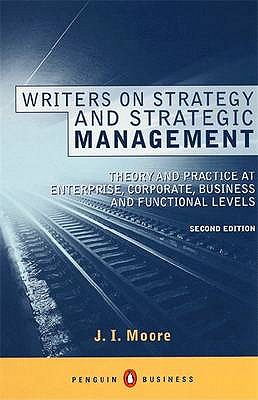 Writers on Strategy and Strategic Management: Theory and Practice at Enterprise, Corporate, Business and Functional Levels - Moore, J I