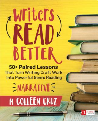 Writers Read Better: Narrative: 50+ Paired Lessons That Turn Writing Craft Work Into Powerful Genre Reading - Cruz, M. Colleen