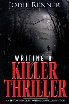 Writing a Killer Thriller: - An Editor's Guide to Writing Compelling Fiction - Renner, Jodie