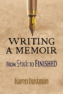 Writing a Memoir from Stuck to Finished!: Helpful Step-By-Step Guide to Writing Family History and Putting Life Stories on Paper