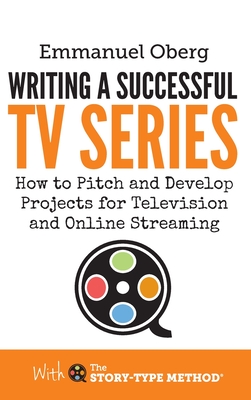 Writing a Successful TV Series: How to Develop Projects for Television and Online Streaming - Oberg, Emmanuel