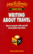 Writing about Travel: How to Research, Write and Sell Travel Guides and Articles