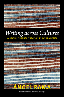 Writing across Cultures: Narrative Transculturation in Latin America - Rama, Angel, and Frye, David (Translated by)
