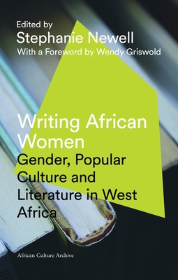Writing African Women: Gender, Popular Culture and Literature in West Africa - Newell, Stephanie (Editor), and Griswold, Wendy (Foreword by)