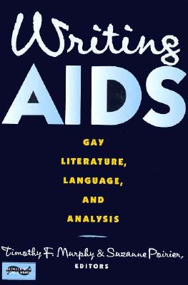 Writing AIDS: Gay Literature, Language, and Analysis - Murphy, Timothy (Editor), and Poirier, Suzanne (Editor)