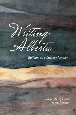 Writing Alberta: Building on a Literary Identity - Melnyk, George (Editor), and Coates, Donna (Editor)