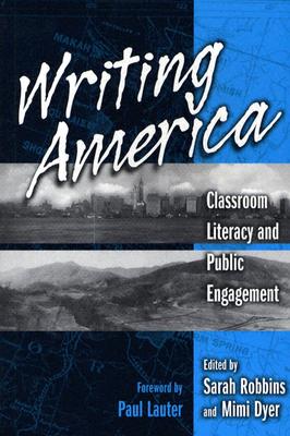 Writing America: Classroom Literacy and Public Engagement - Robbins, Sarah (Editor), and Dyer, Mimi (Editor), and Lauter, Paul (Foreword by)