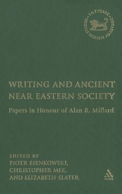 Writing and Ancient Near East Society: Essays in Honor of Alan Millard - Slater, E A (Editor), and Bienkowski, Piotr (Editor), and Mee, C B (Editor)