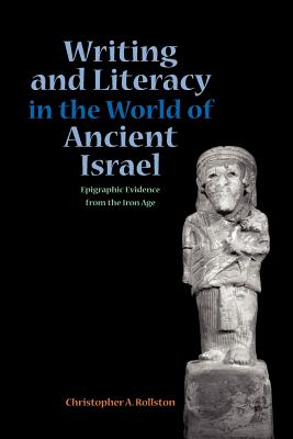 Writing and Literacy in the World of Ancient Israel: Epigraphic Evidence from the Iron Age - Rollston, Chris a