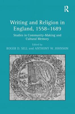 Writing and Religion in England, 1558-1689: Studies in Community-Making and Cultural Memory - Johnson, Anthony W, and Sell, Roger D (Editor)
