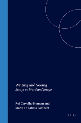 Writing and Seeing: Essays on Word and Image - Carvalho Homem, Rui (Volume editor), and Fatima Lambert, Maria de (Volume editor)