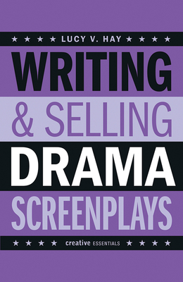 Writing and Selling Drama Screenplays - Hay, Lucy