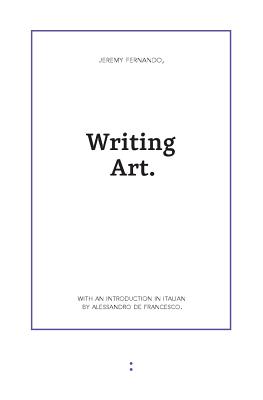 Writing Art - De Francesco, Alessandro (Introduction by), and Fernando, Jeremy