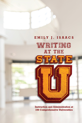 Writing at the State U: Instruction and Administration at 106 Comprehensive Universities - Isaacs, Emily