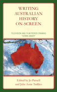 Writing Australian History On-screen: Television and Film Period Dramas "Down Under"