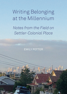 Writing Belonging at the Millennium: Notes from the Field on Settler-Colonial Place - Potter, Emily