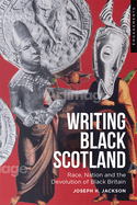 Writing Black Scotland: Race, Nation and the Devolution of Black Britain