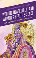 Writing Blackgirls' and Women's Health Science: Implications for Research and Praxis