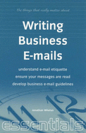 Writing Business E-Mails: Understand E-mail Etiquette - Ensure Your Messages Are Read - Develop Business E-mail Guidelines - Whelan, Jonathan