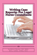 Writing Case Reports: For Legal Nurse Consultants: A Must-Have for the New Legal Nurse Consultant