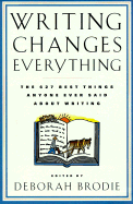 Writing Changes Everything: 627 Best Things Anyone Ever Said about Writing