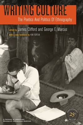 Writing Culture: The Poetics and Politics of Ethnography - Clifford, James (Editor), and Marcus, George E (Editor), and Fortun, Mike (Foreword by)