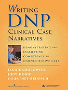 Writing Dnp Clinical Case Narratives: Demonstrating and Evaluating Competency in Comprehensive Care - Smolowitz, Janice, Dr., and Honig, Dr Judy, and Reinisch, Dr Courtney