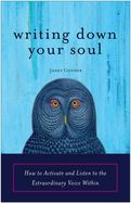 Writing Down Your Soul: How to Activate and Listen to the Extraordinary Voice Within (Writing to Explore Your Spiritual Soul)