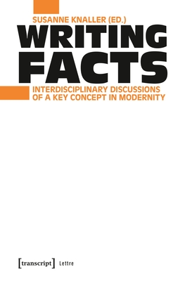 Writing Facts: Interdisciplinary Discussions of a Key Concept in Modernity - Knaller, Susanne (Editor)