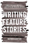Writing Feature Stories: How to Research and Write Newspaper and Magazine Articles