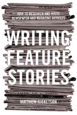 Writing Feature Stories: How to Research and Write Newspaper and Magazine Articles - Ricketson, Matthew