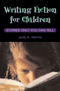 Writing Fiction for Children: Stories Only You Can Tell