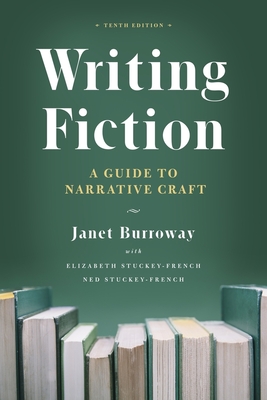 Writing Fiction, Tenth Edition: A Guide to Narrative Craft - Burroway, Janet, and Stuckey-French, Elizabeth, and Stuckey-French, Ned