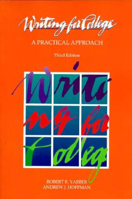Writing for College: A Practical Approach - Yarber, Robert E, and Hoffman, Andrew