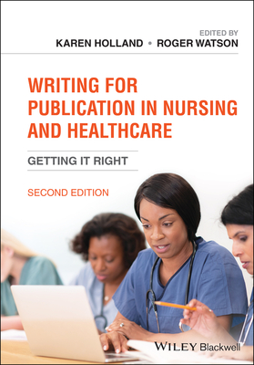 Writing for Publication in Nursing and Healthcare: Getting it Right - Holland, Karen (Editor), and Watson, Roger (Editor)