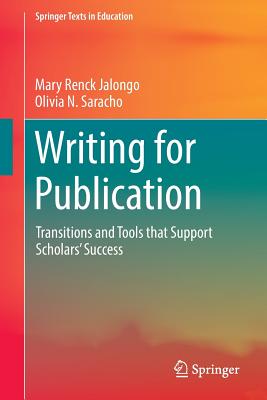 Writing for Publication: Transitions and Tools That Support Scholars' Success - Renck Jalongo, Mary, and Saracho, Olivia N