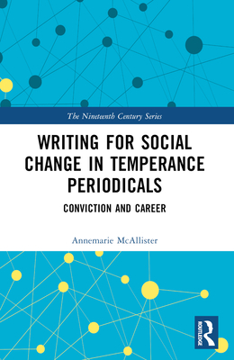 Writing for Social Change in Temperance Periodicals: Conviction and Career - McAllister, Annemarie