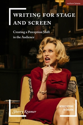 Writing for Stage and Screen: Creating a Perception Shift in the Audience - Kramer, Sherry, and Volz, Jim (Editor)