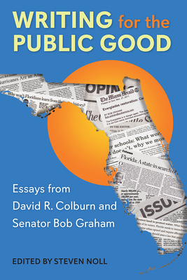 Writing for the Public Good: Essays from David R. Colburn and Senator Bob Graham - Noll, Steven (Editor), and Colburn, David R (Contributions by), and Graham, Bob (Contributions by)