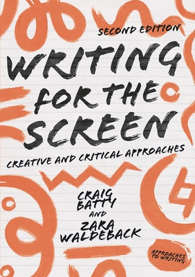 Writing for the Screen: Creative and Critical Approaches - Batty, Craig, and Waldeback, Zara