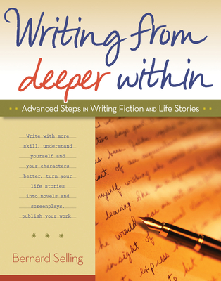 Writing from Deeper Within: Advanced Steps in Writing Fiction and Life Stories - Selling, Bernard
