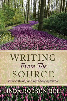 Writing From The Source: Personal Writing as a Life Changing Practice - Robson Bell, Linda