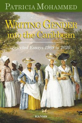 Writing Gender Into the Caribbean: Selected Essays 1988 to 2020 - Mohammed, Patricia