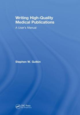 Writing High-Quality Medical Publications: A User's Manual - Gutkin, Stephen