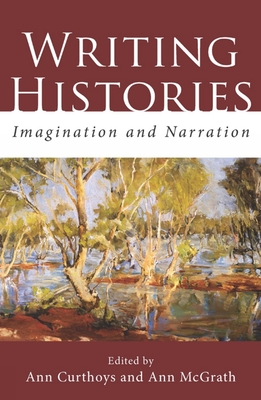 Writing Histories: Imagination and Narration - Curthoys, Ann (Introduction by), and McGrath, Ann (Editor)