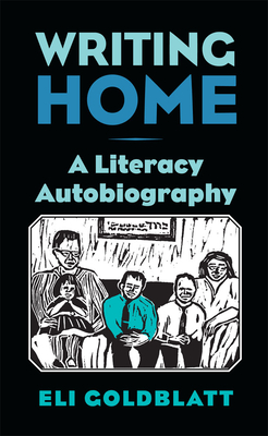 Writing Home: A Literacy Autobiography - Goldblatt, Eli