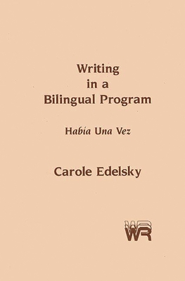 Writing in a Bilingual Program: Habia Una Vez - Edelsky, Carole, and Unknown