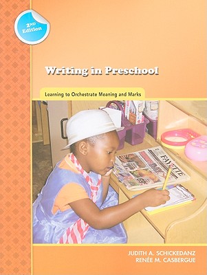 Writing in Preschool: Learning to Orchestrate Meaning and Marks - Schickedanz, Judith A, and Casbergue, Renee M, PhD